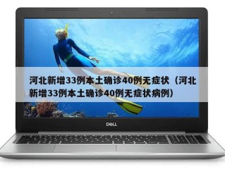 河北新增33例本土确诊40例无症状（河北新增33例本土确诊40例无症状病例）