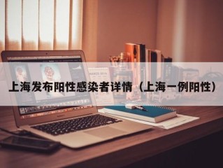 上海发布阳性感染者详情（上海一例阳性）